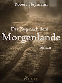 Der Zug nach dem Morgenlande - Robert Heymann - ebook