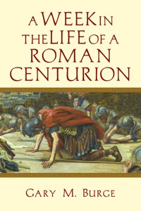 A Week in the Life of a Roman Centurion - Gary M. Burge - ebook