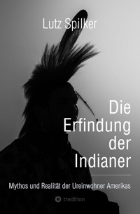Die Erfindung der Indianer - Lutz Spilker - ebook