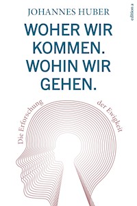 Woher wir kommen. Wohin wir gehen. - Johannes Huber - ebook