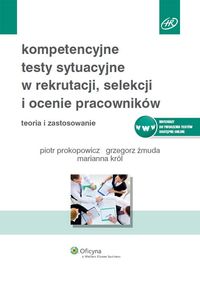 Kompetencyjne testy sytuacyjne w rekrutacji, selekcji i ocenie pracowników - Prokopowicz Piotr, Żmuda Grzegorz, Król Marianna - książka
