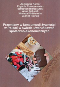 Przemiany w konsumpcji żywności w Polsce w świetle uwarunkowań społeczno-ekonomicznych - Komor Agnieszka, Czernyszewicz Eugenia, Białoskurski Sebastian - książka
