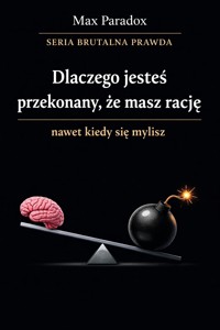 Brutalna prawda o tym, dlaczego jesteś przekonany, że masz rację nawet kiedy się mylisz - Max Paradox - ebook