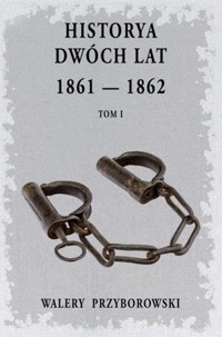 Historya dwóch lat: 1861-1862. Tom 1 - Walery Przyborowski - książka