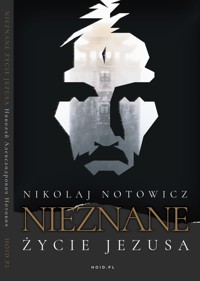 Nieznane Życie Jezusa [wydanie pełne, nieocenzurowane] - Nikolaj Notowicz - ebook + audiobook