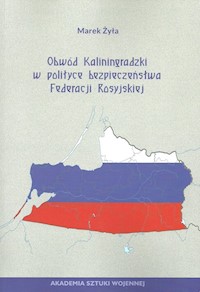 Obwód Kaliningradzki w polityce bezpieczeństwa Federacji Rosyjskie - Żyła Marek - książka