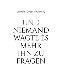 Und niemand wagte es mehr ihn zu fragen - Jaroslav Josef Vaclavsky - ebook