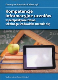 Kompetencje informacyjne uczniów w perspektywie zmian szkolnego środowiska uczenia się - Borawska-Kalbarczyk Katarzyna - książka