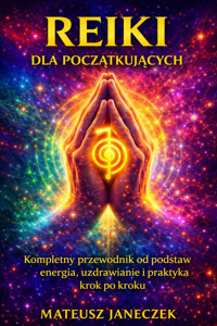 Reiki dla początkujących – Kompletny przewodnik od podstaw energia, uzdrawianie i praktyka krok po kroku - Mateusz Janeczek - ebook