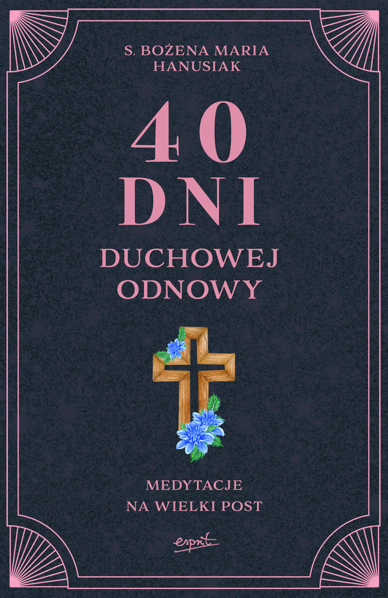 40 dni duchowej odnowy. Medytacje na Wielki Post - s. Bożena Maria Hanusiak - ebook + książka