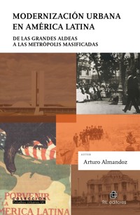 Modernización urbana en América Latina: de las grandes aldeas a las metrópolis masificadas - Arturo Almandoz - ebook