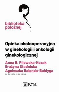 Opieka okołooperacyjna w ginekologii i onkologii ginekologicznej - Agnieszka Bałanda-Bałdyga, Anna Pilewska-Kozak, Grażyna Stadnicka - książka