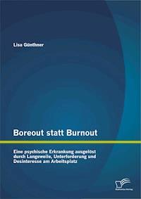 Boreout statt Burnout: Eine psychische Erkrankung ausgelöst durch Langeweile, Unterforderung und Desinteresse am Arbeitsplatz - Lisa Günthner - ebook