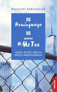 Od Hemingwaya do powieści MeToo Gdzie jesteś, wielka prozo amerykańska? - Andrzejczak Krzysztof - książka