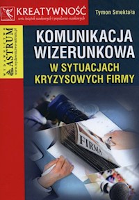 Komunikacja wizerunkowa w sytuacjach kryzysowych firmy - Smektała Tymon - książka
