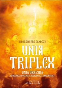 Unia triplex. Unia brzeska w tradycji polskiej, rosyjskiej i ukraińskiej - Włodzimierz Osadczy - książka