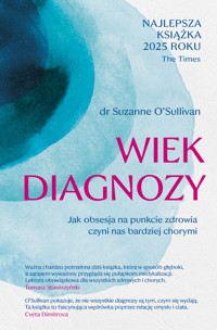 Wiek diagnozy. Jak obsesja na punkcie zdrowia czyni nas bardziej chorymi - O’Sullivan Suzanne - ebook + książka