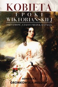 Kobieta epoki wiktoriańskiej - Agnieszka Gromkowska-Melosik - książka