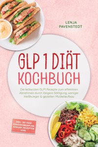 GLP 1 Diät Kochbuch: Die leckersten GLP1 Rezepte zum effektiven Abnehmen durch längere Sättigung, weniger Heißhunger & gezielten Muskelaufbau – inkl. 30-Tage-Ernährungsplan, Konjak-Rezepten uvm. - Lenja Pavenstedt - ebook