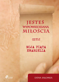 Jesteś wypowiedzianą miłością czyli moja piąta ewangelia - Lydia Salomea - książka