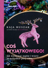 Coś wyjątkowego! Jak wyszywać napisy i wzory na wszystkie pory roku - Muszak Kaja - ebook