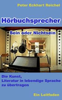 Hörbuchsprecher - Sein oder Nichtsein - Peter Eckhart Reichel - ebook