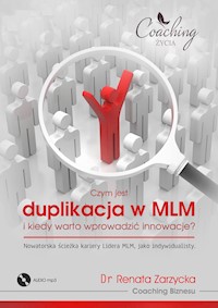 Biznes relacji w systemie MLM (cz.4/4) Czym jest duplikacja w MLM i kiedy warto wprowadzić innowacje? Nowatorska ścieżka kariery lidera MLM, jako indywidualisty (audiobook) - dr Renata Zarzycka - audiobook