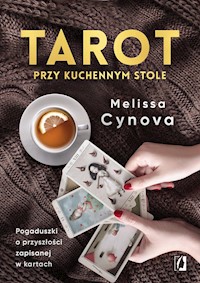 Tarot przy kuchennym stole. Pogaduszki o przyszłości zapisanej w kartach - Melissa Cynova - ebook