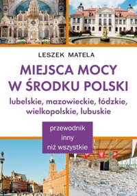 Miejsca mocy w środku Polski. Lubelskie, mazowieckie, łódzkie, wielkopolskie, lubuskie - Leszek Matela - książka