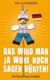 Das wird man ja wohl noch sagen dürfen! - Axel Klingenberg - ebook
