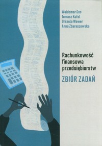 Rachunkowość finansowa przedsiębiorstw Zbiór zadań - Zbaraszewska Anna, Wawer Urszula, Tomasz Kufel, Waldemar Gos - książka