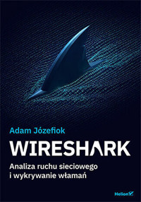 Wireshark. Analiza ruchu sieciowego i wykrywanie włamań - Adam Józefiok - książka