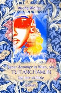 Jener Sommer in Wien, als Tutanchamun bei mir wohnte - Micha Wölfer - ebook