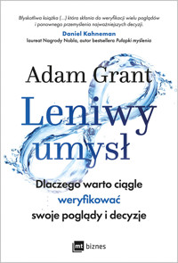 Leniwy umysł. Dlaczego warto ciągle weryfikować swoje poglądy i decyzje - Adam Grant - ebook + książka