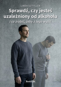 Sprawdź, czy jesteś uzależniony od alkoholu i ci zrobić żeby z tego wyjść - Linda Sztyller - ebook