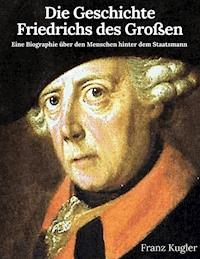 Die Geschichte Friedrichs des Großen - Franz Kugler - ebook