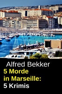 5 Morde in Marseille: 5 Krimis - Alfred Bekker - ebook