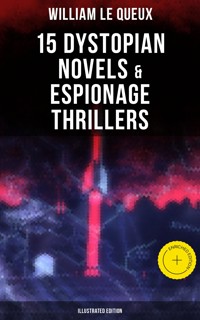 William Le Queux: 15 Dystopian Novels & Espionage Thrillers (Illustrated Edition) - William Le Queux - ebook