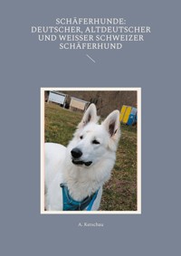Schäferhunde: Deutscher, Altdeutscher und Weißer Schweizer Schäferhund - Ketschau A. - ebook