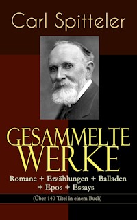Gesammelte Werke: Romane + Erzählungen + Balladen + Epos + Essays (Über 140 Titel in einem Buch) - Carl Spitteler - ebook