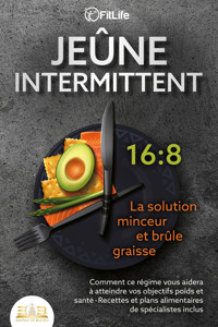 JEÛNE INTERMITTENT - La solution minceur et brûle graisse: Comment ce régime vous aidera à atteindre vos objectifs poids et santé- Recettes et plans alimentaires de spécialistes inclus - Fit Life - ebook