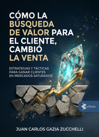 Cómo la búsqueda de valor para el cliente, cambió la Venta - Juan Carlos Gazia Zucchelli - ebook