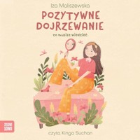 Pozytywne dojrzewanie. Co musisz wiedzieć - Maliszewska Iza - audiobook