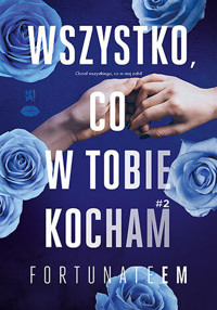 Wszystko, co w tobie kocham. Tom 2 - FortunateEm - książka