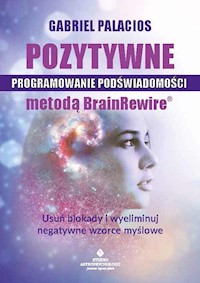 Pozytywne programowanie podświadomości metodą BrainRewire -  - książka