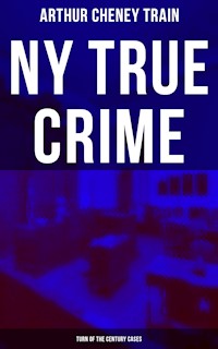 NY True Crime: Turn of the Century Cases - Arthur Cheney Train - ebook