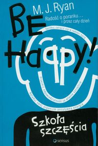 Be Happy! Szkoła szczęścia - Ryan M. J. - książka