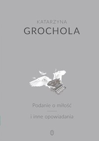 Podanie o miłość i inne opowiadania - Katarzyna Grochola - książka