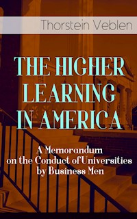 THE HIGHER LEARNING IN AMERICA: A Memorandum on the Conduct of Universities by Business Men - Thorstein Veblen - ebook
