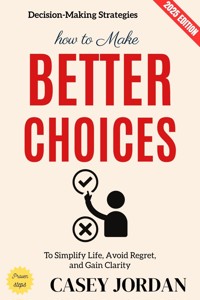 How to Make Better Choices: - Casey Jordan - ebook